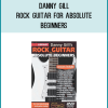 Danny Gill - Rock Guitar for Absolute Beginners