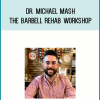 Dr. Michael Mash – The Barbell Rehab Workshop