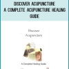 Discover Acupuncture - A Complete Acupuncture Healing Guide