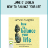 Jame O' Loghlin - How to Balance Your Life